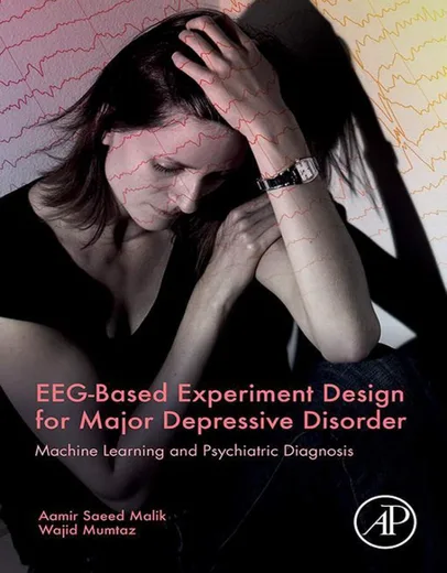 EEG-Based Experiment Design for Major Depressive Disorder: Machine Learning and Psychiatric Diagnosis. Malik, Mumtaz. Elsevier, 2019. 9780128174203.